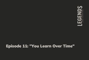 Episode 11 You Learn Over Time - Legends Legal Marketing