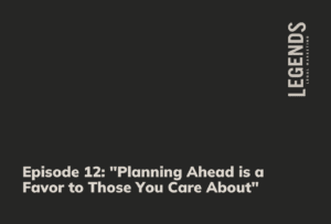 Episode 12 Planning Ahead is a Favor to Those You Care About - Legends Legal Marketing