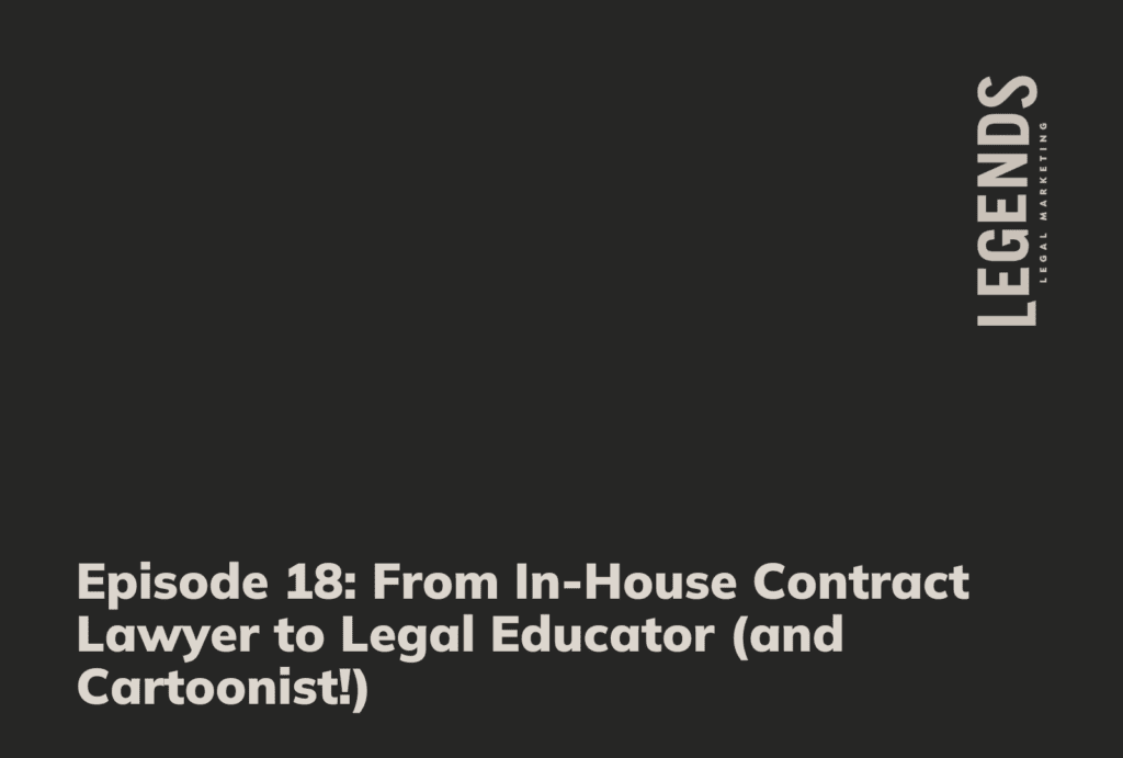 Episode 18 From In-House Contract Lawyer to Legal Educator (and Cartoonist!) - Legends Legal Marketing