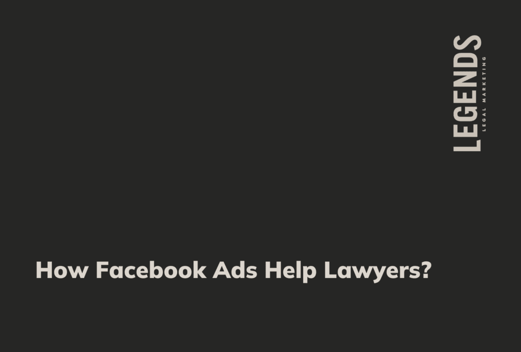 How Facebook Ads Help Lawyers - Legends Legal Marketing