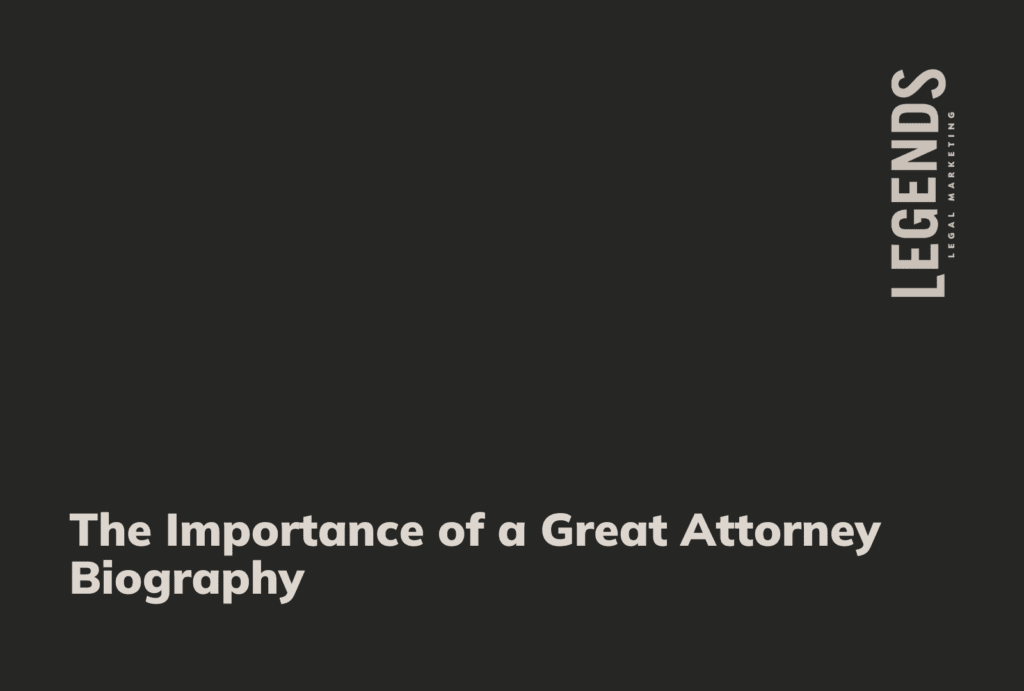 The Importance of a Great Attorney Biography - Legends Legal Marketing